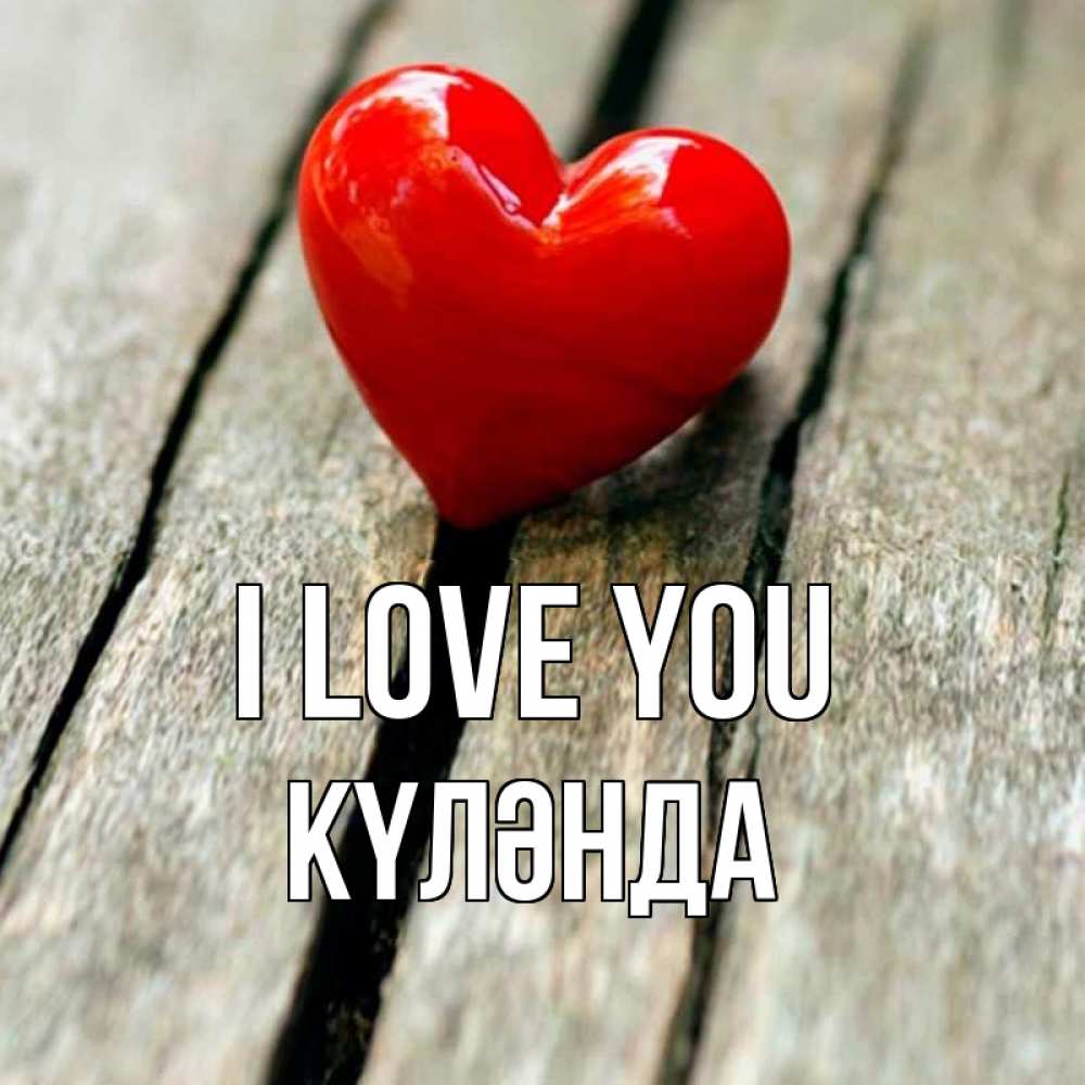 Greetings card с именем, КҮЛӘНДА I love you красное 2 Greetings with text for free download 