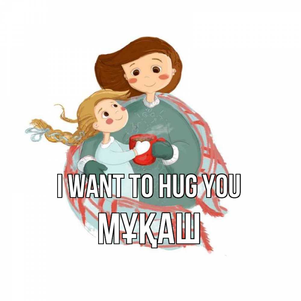 Greetings card с именем, Мұқаш I want to hug you Горячий кофе Greetings with text for free download 