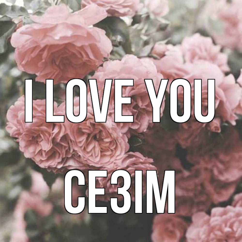 Greetings card с именем, СЕЗІМ I love you розы 3 Greetings with text for free download 