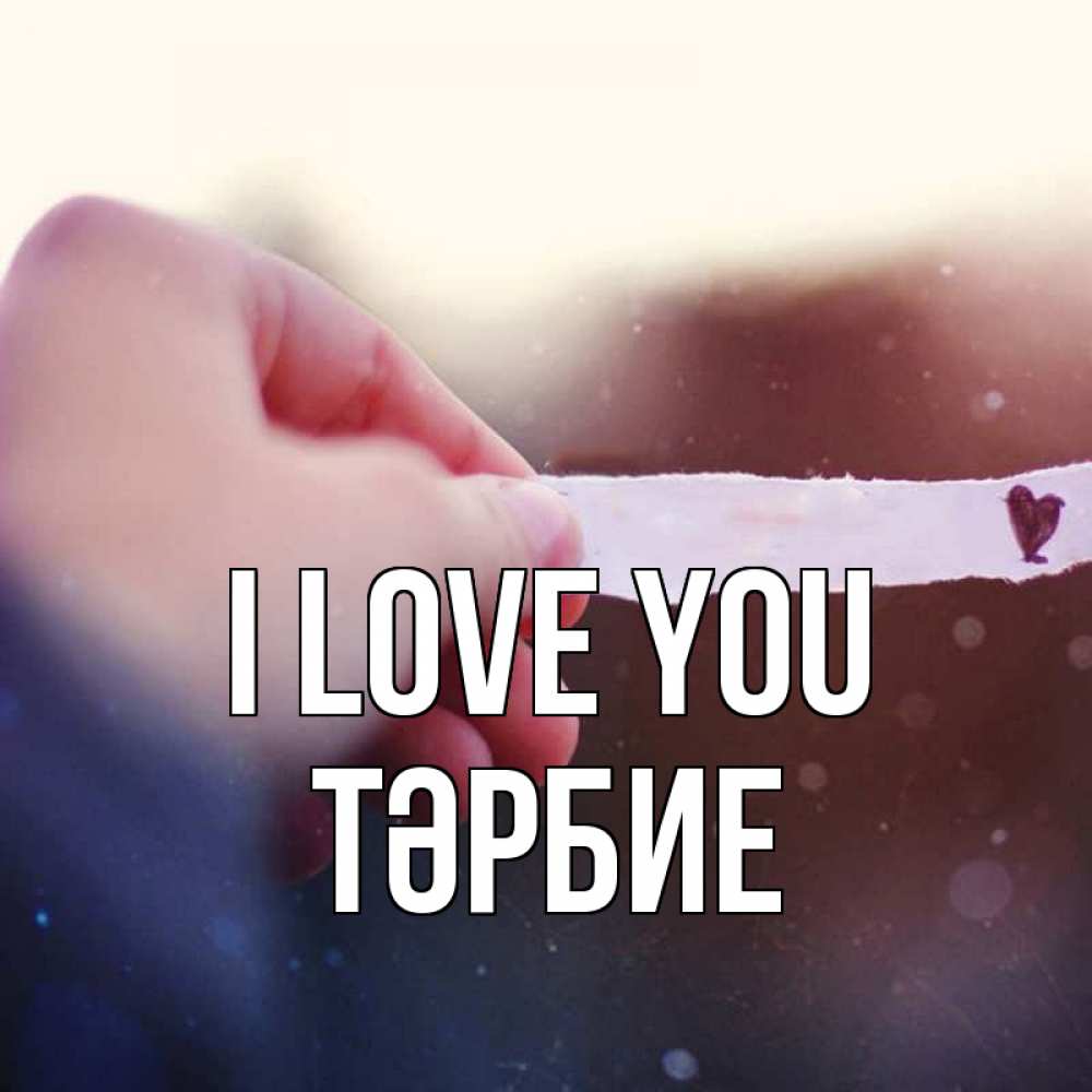 Greetings card с именем, ТӘРБИЕ I love you для тебя Greetings with text for free download 