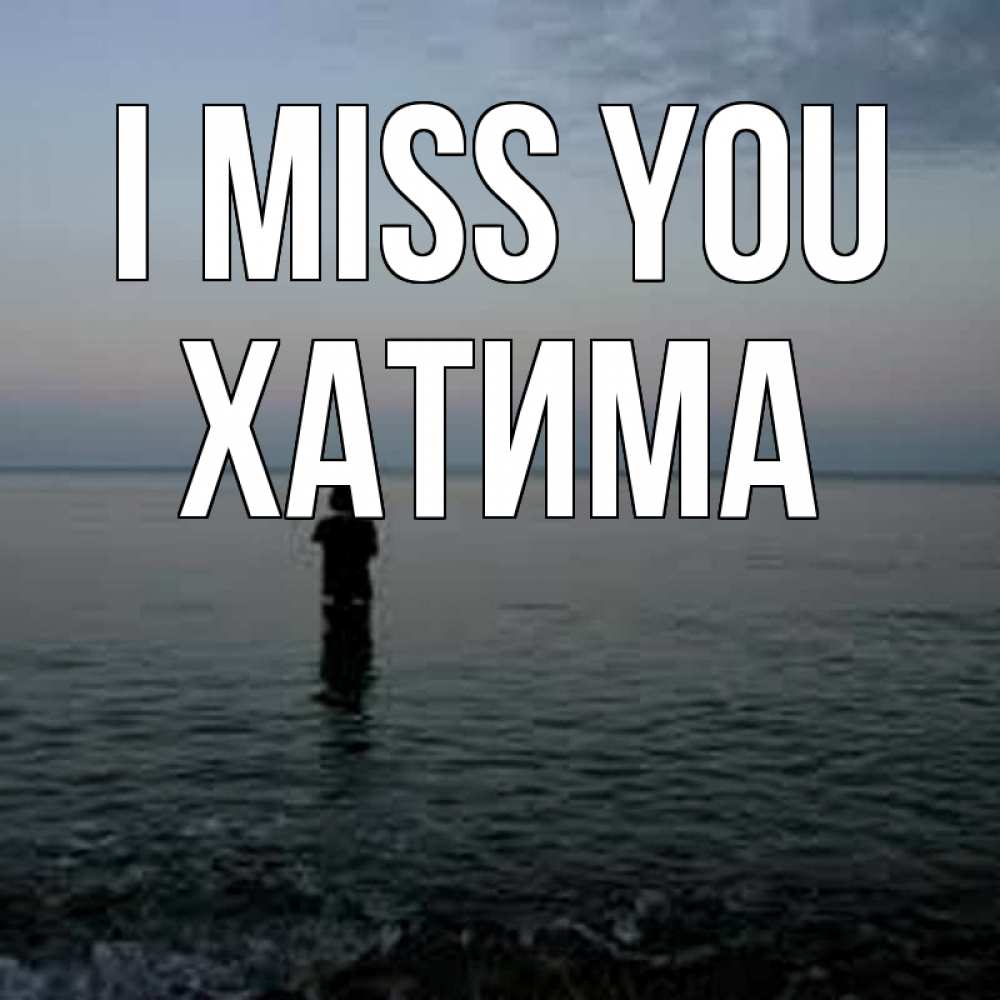 Greetings card с именем, ХАТИМА I miss you скука Greetings with text for free download 