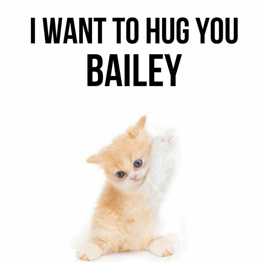 Greetings card с именем, Bailey I want to hug you я хочу очень скорее обнимаешек Greetings with text for free download 