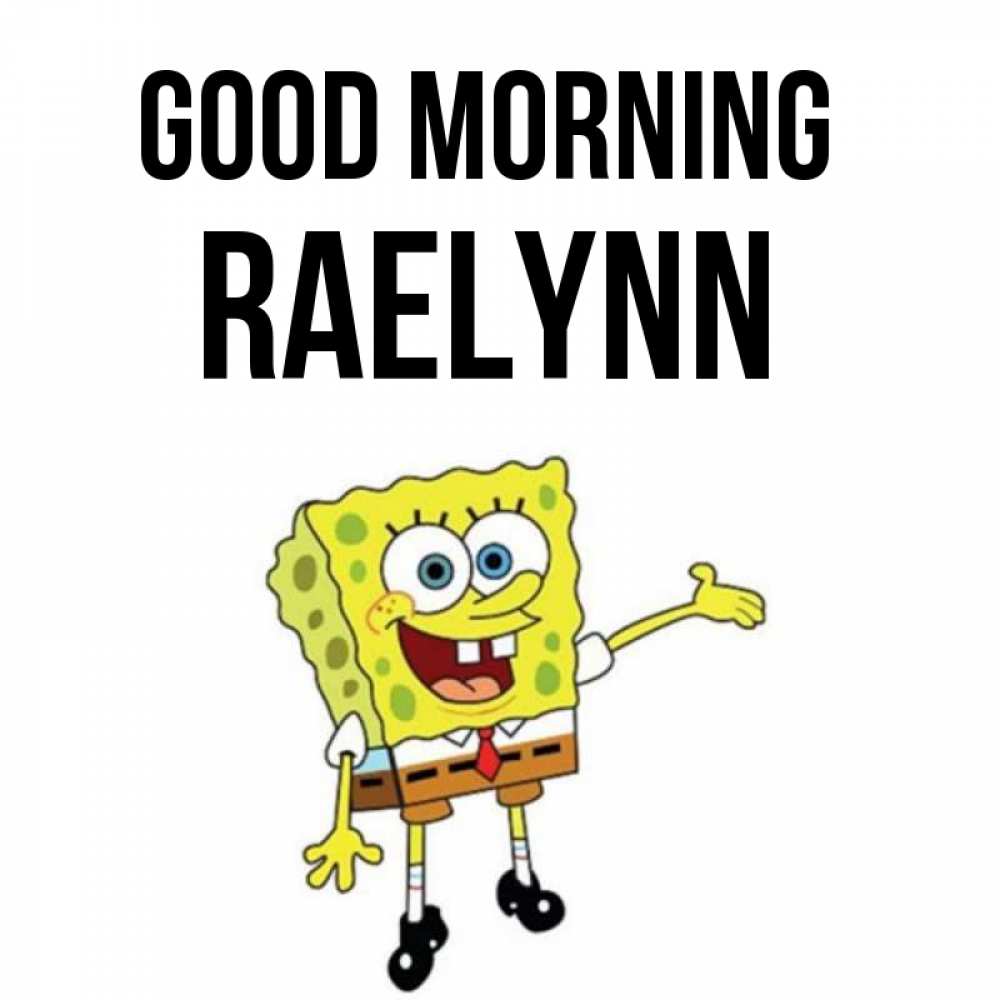 Greetings card с именем, Raelynn Good morning губка боб улыбается Greetings with text for free download 