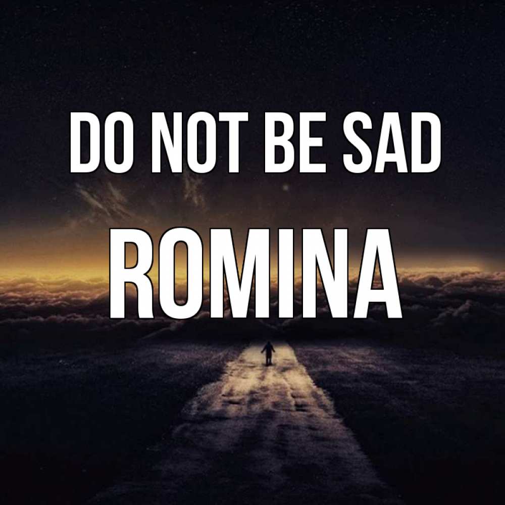 Greetings card с именем, Romina Do not be sad дорога в никуда Greetings with text for free download 