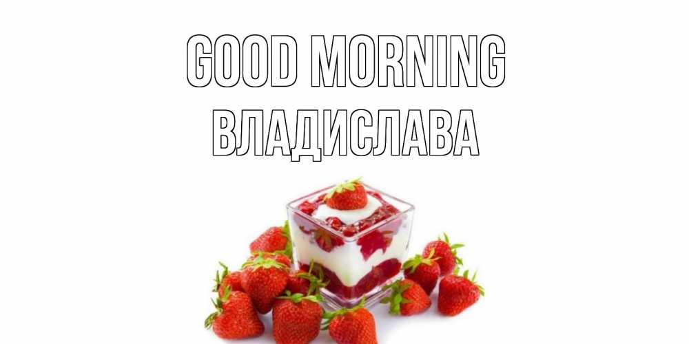 Greetings card с именем, Владислава Good morning клубника, сливки Greetings with text for free download 