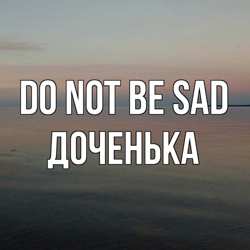Greetings card с именем, Доченька Do not be sad водная гладь Greetings with text for free download 