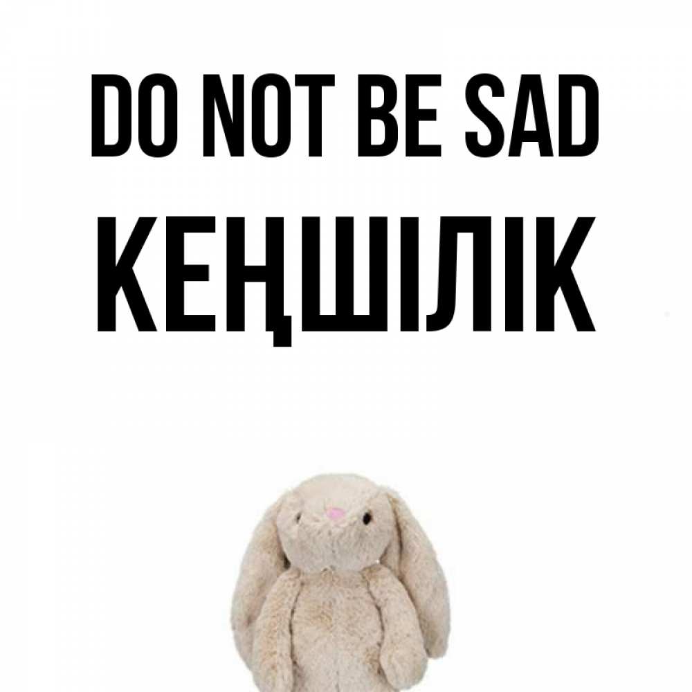 Greetings card с именем, Кеңшілік Do not be sad детская игрушка зайчика Greetings with text for free download 