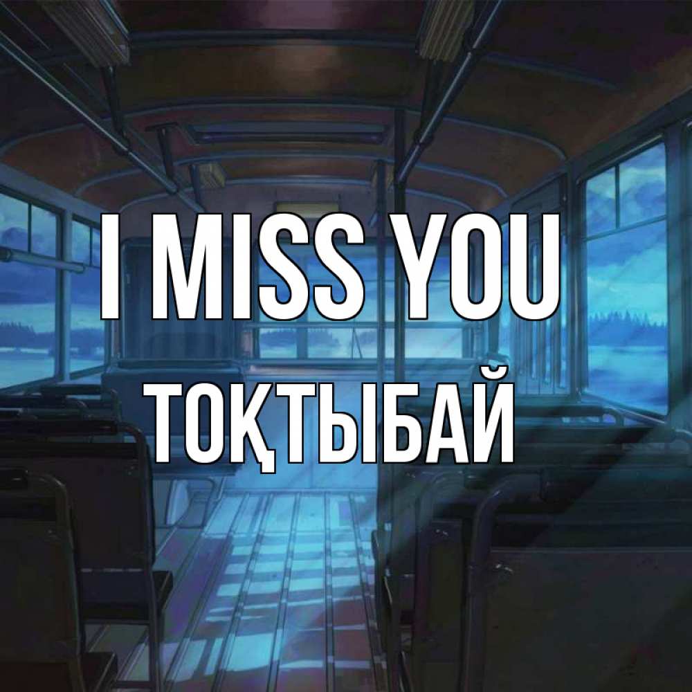 Greetings card с именем, ТОҚТЫБАЙ I miss you тоска Greetings with text for free download 