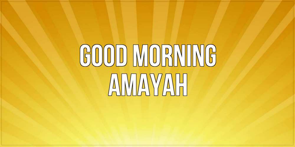 Greetings card с именем, Amayah Good morning пожелания доброго утра Greetings with text for free download 