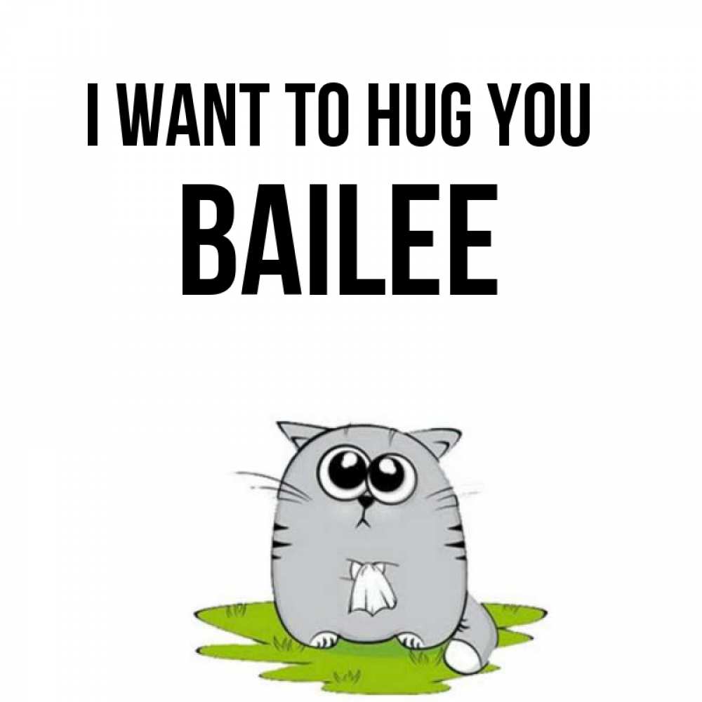 Greetings card с именем, Bailee I want to hug you котик теребит платочек сидя на травке Greetings with text for free download 