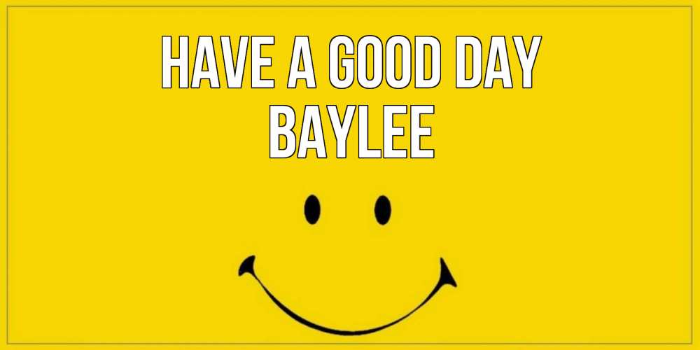Greetings card с именем, Baylee Have a good day улыбка Greetings with text for free download 