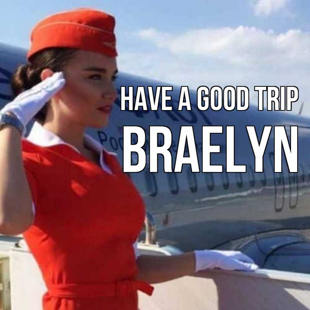Greetings card с именем, Braelyn Have a good trip чудесного полета Greetings with text for free download 