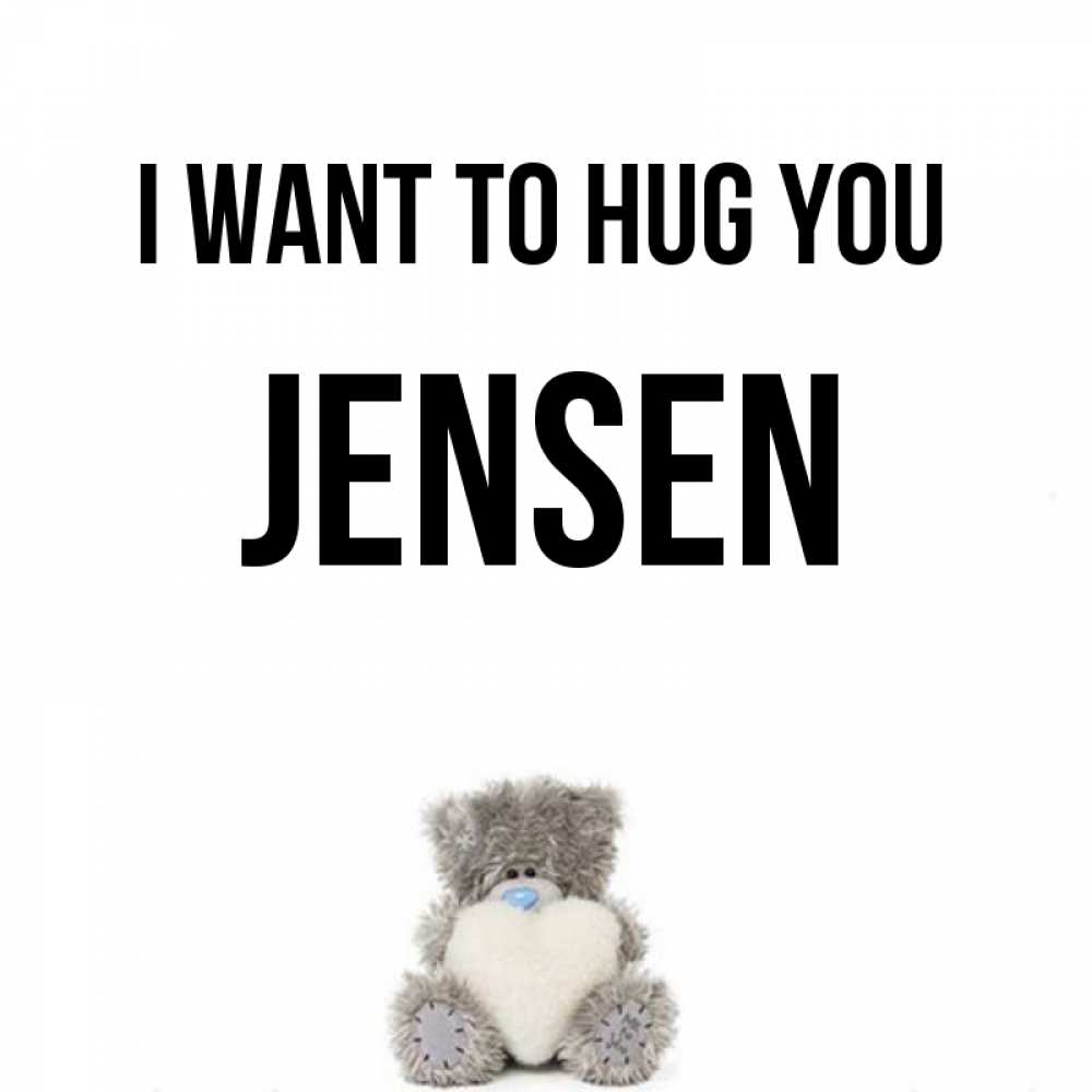 Greetings card с именем, Jensen I want to hug you медвежонок с сердечком белого цвета Greetings with text for free download 