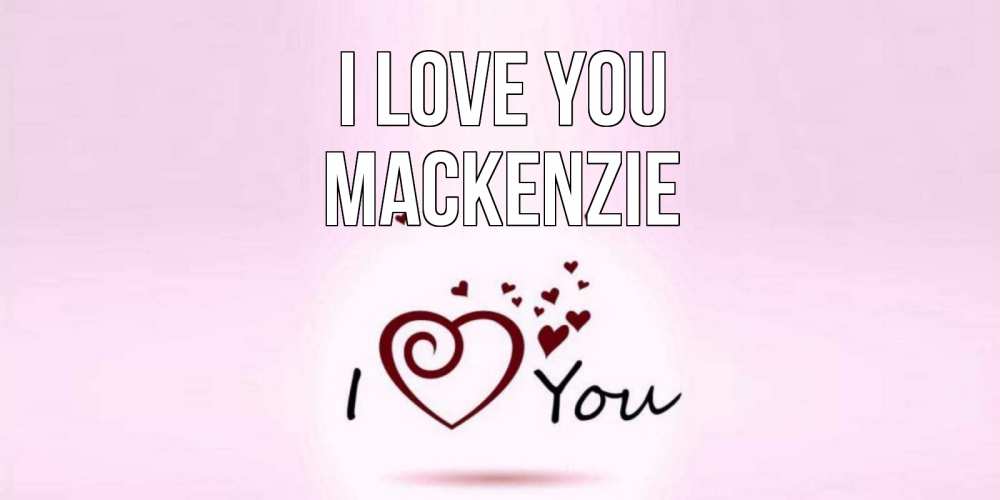 Greetings card с именем, Mackenzie I love you сердце Greetings with text for free download 