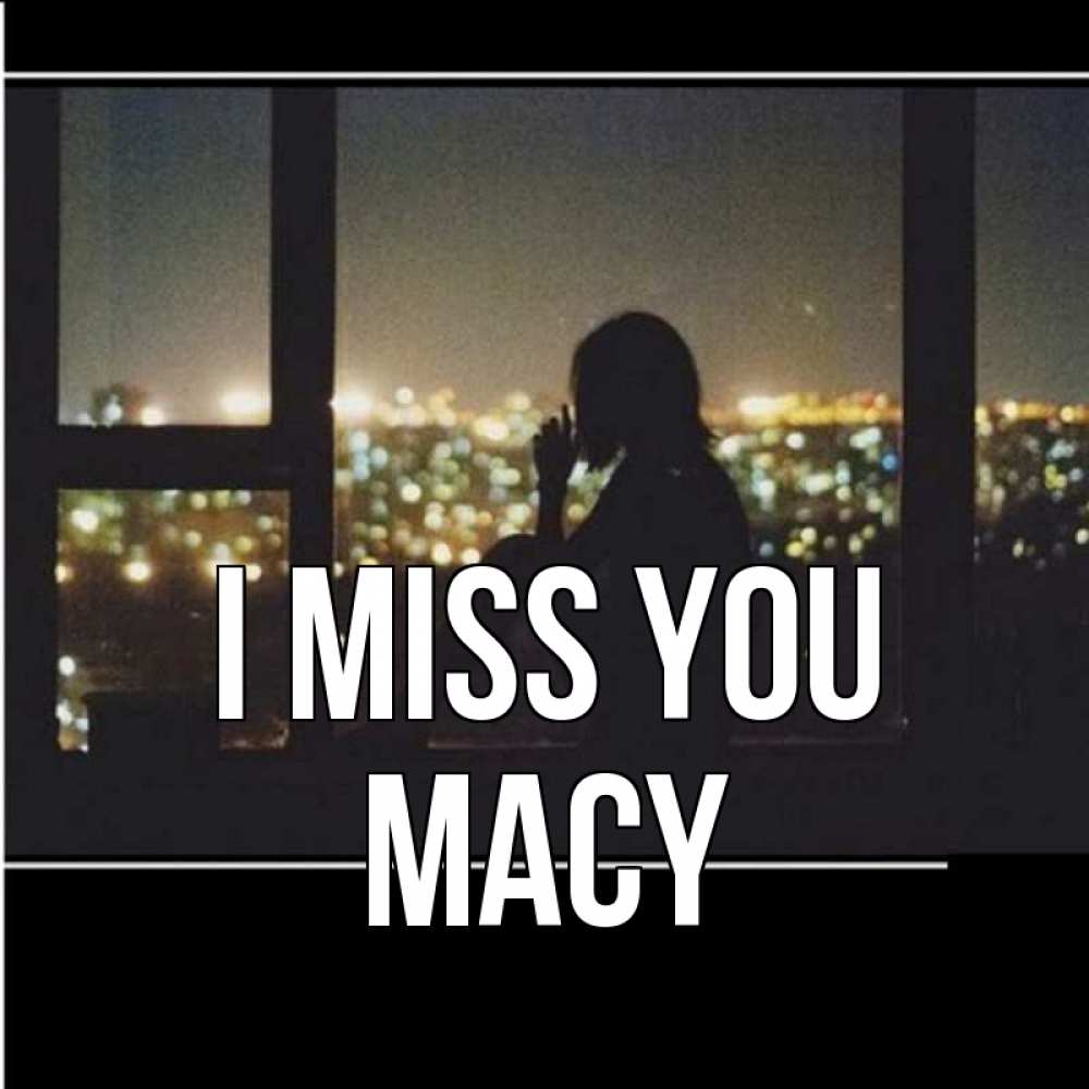 Greetings card с именем, Macy I miss you у окна Greetings with text for free download 
