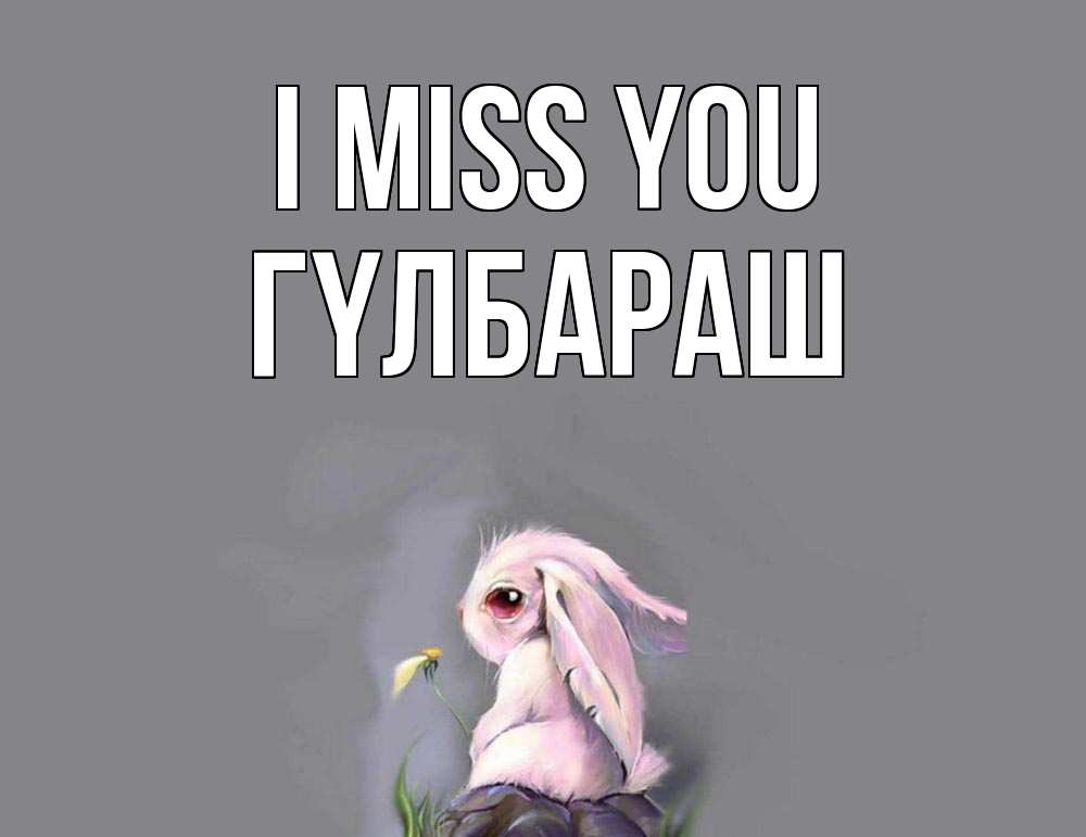 Greetings card с именем, ГҮЛБАРАШ I miss you заяц Greetings with text for free download 