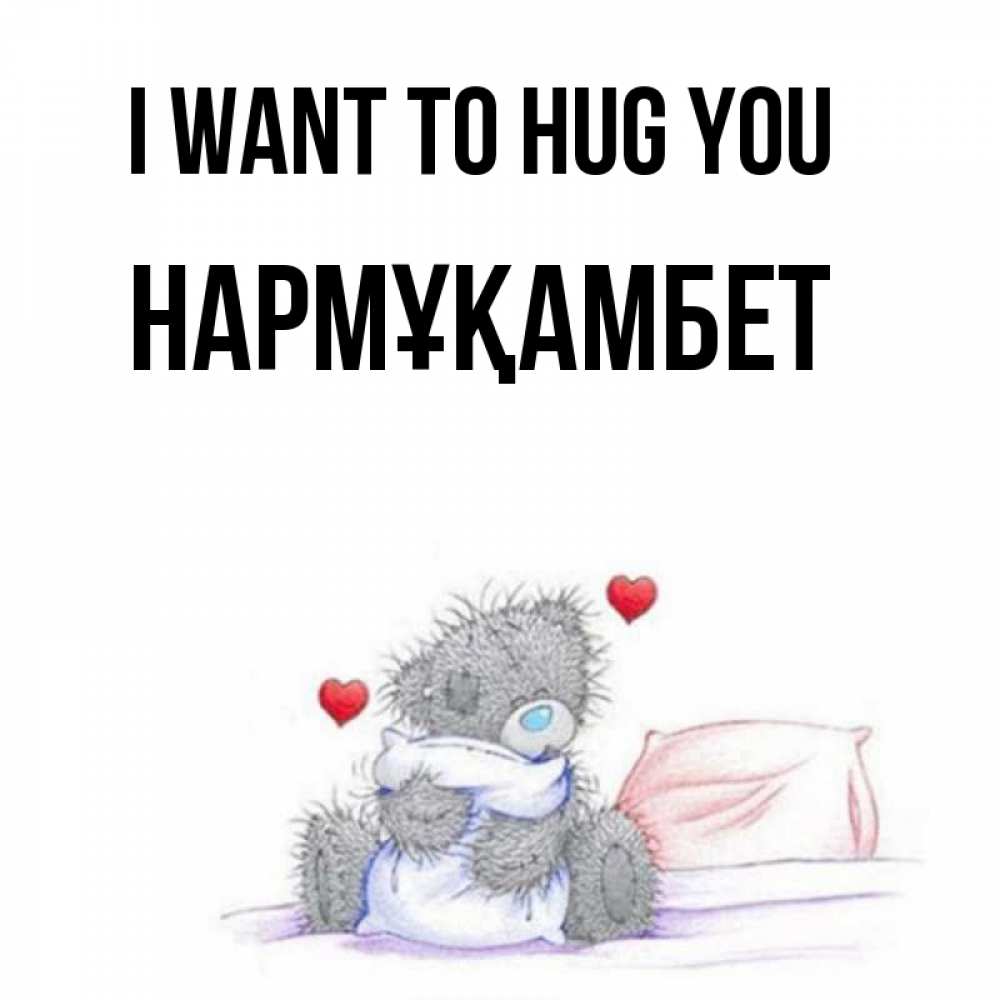 Greetings card с именем, НАРМҰҚАМБЕТ I want to hug you сердечки мишка Тедди и кроватка Greetings with text for free download 