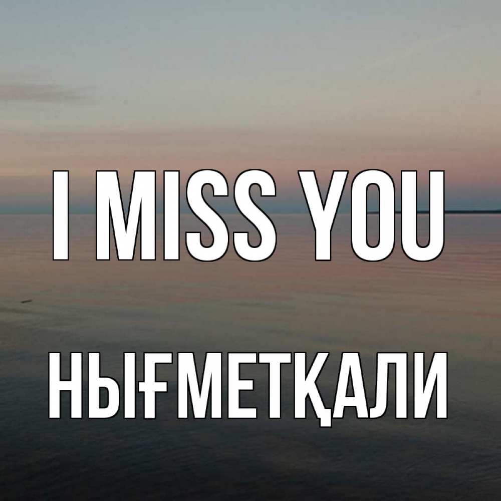 Greetings card с именем, НЫҒМЕТҚАЛИ I miss you пусто Greetings with text for free download 