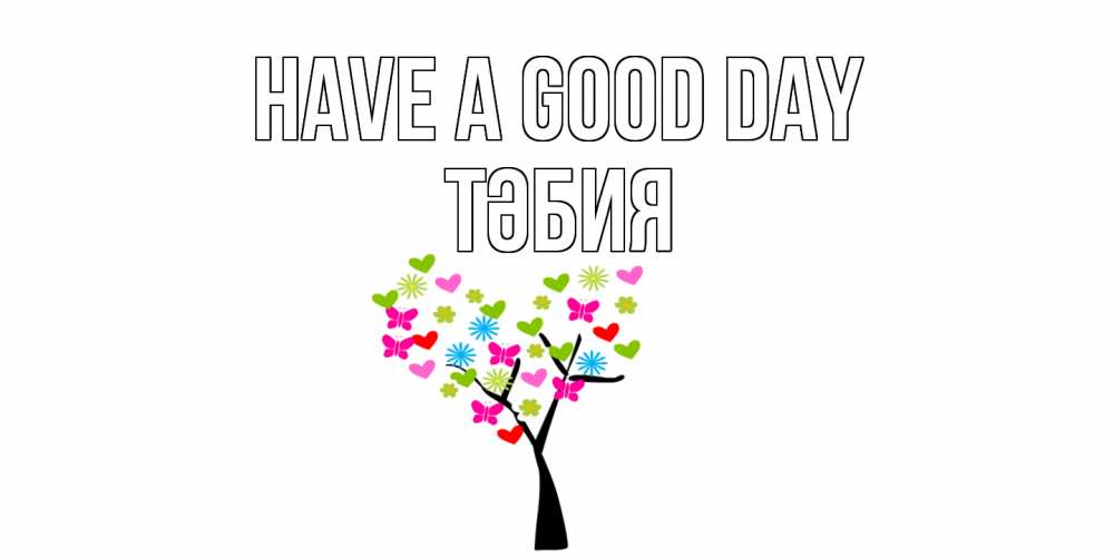 Greetings card с именем, ТӘБИЯ Have a good day открытки на каждый день Greetings with text for free download 
