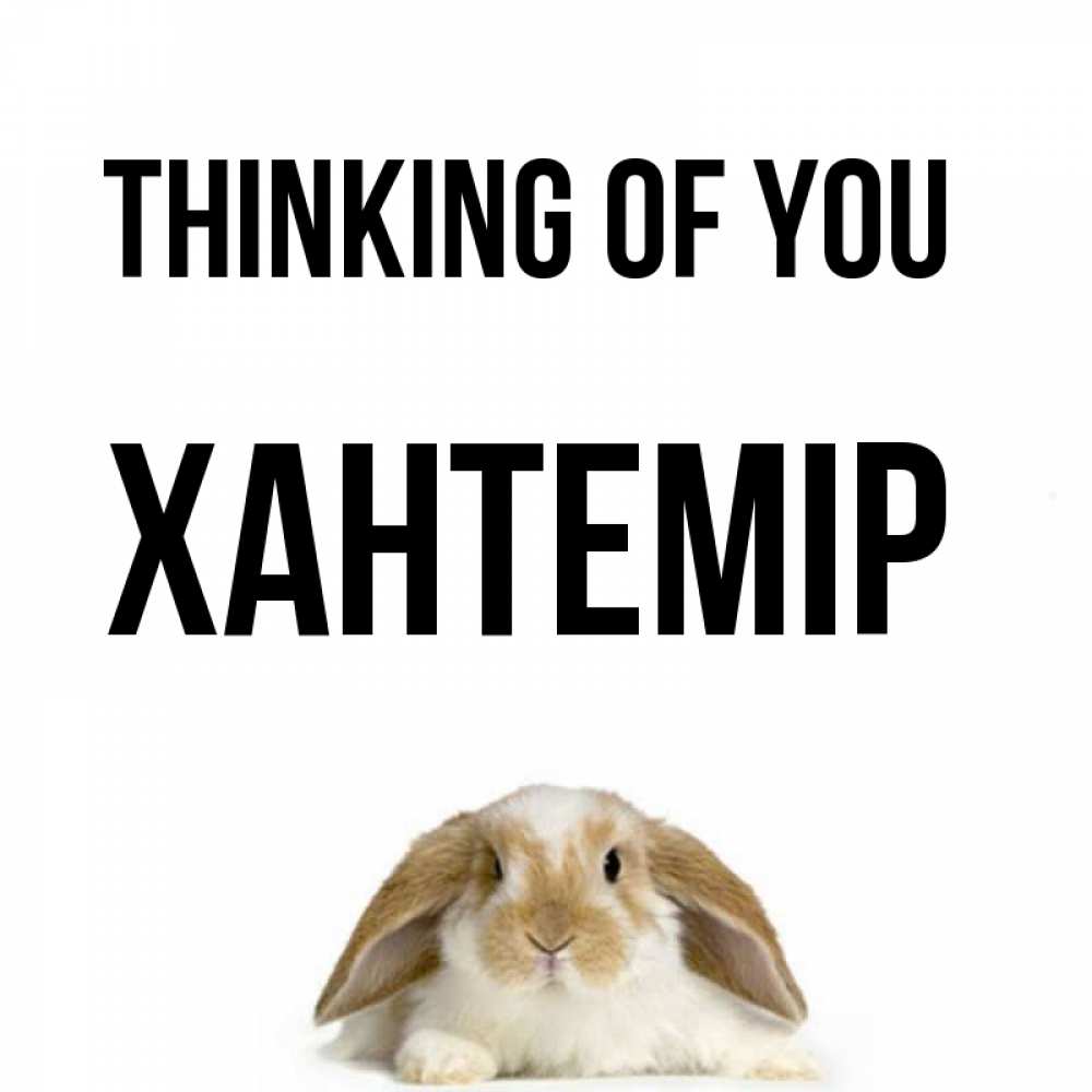 Greetings card с именем, ХАНТЕМІР Thinking of you подписать своими руками онлайн Greetings with text for free download 