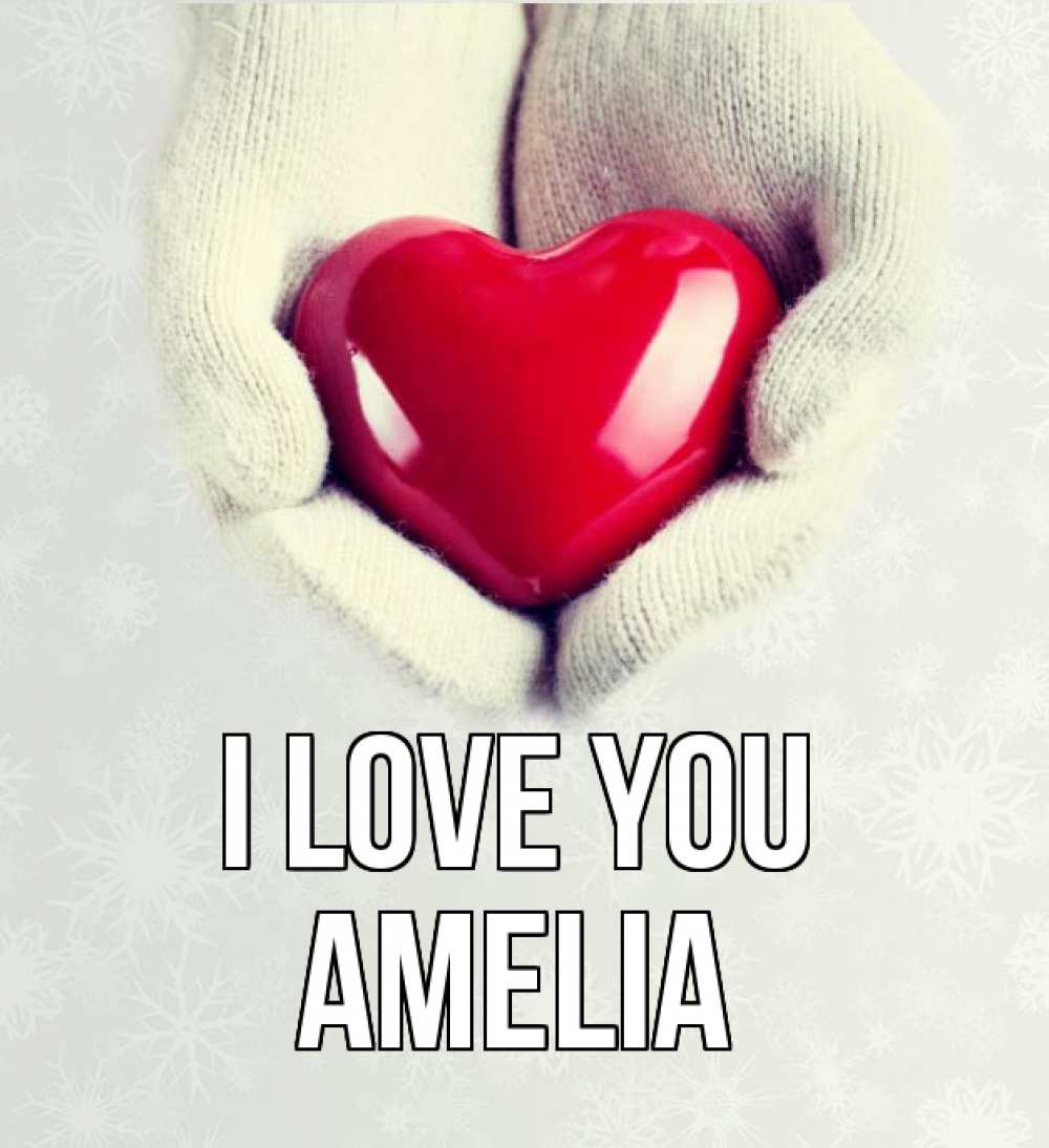 Greetings card с именем, Amelia I love you сердечко в руках, варежки Greetings with text for free download 