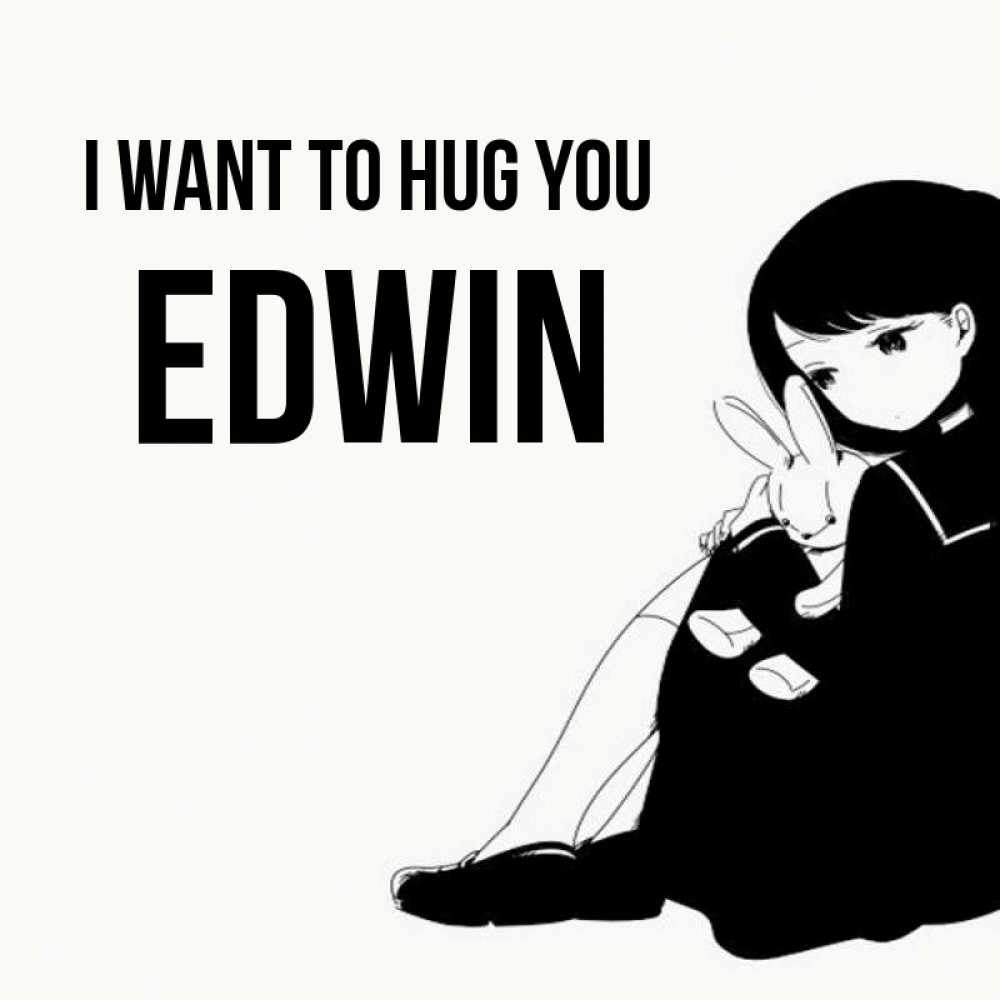 Greetings card с именем, Edwin I want to hug you чернобелая картнка Greetings with text for free download 