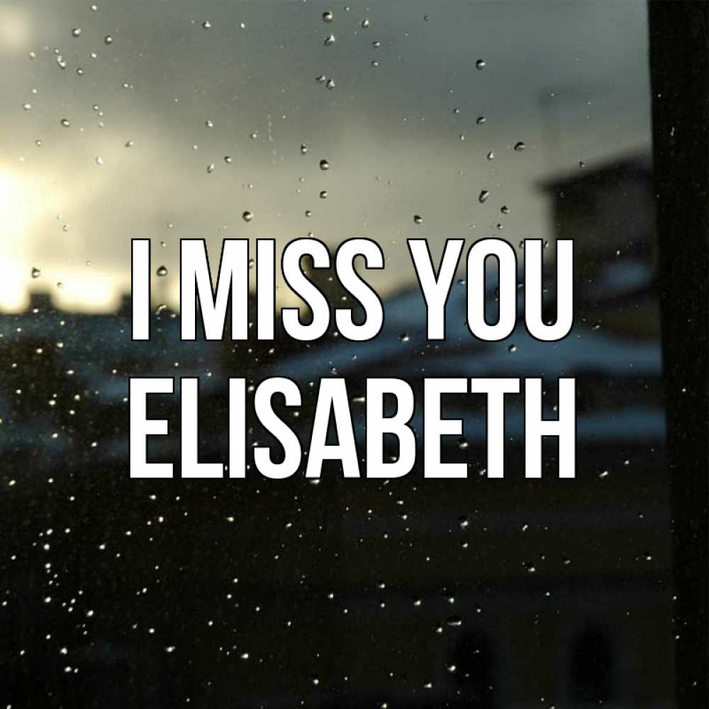 Greetings card с именем, Elisabeth I miss you капли на стекле Greetings with text for free download 