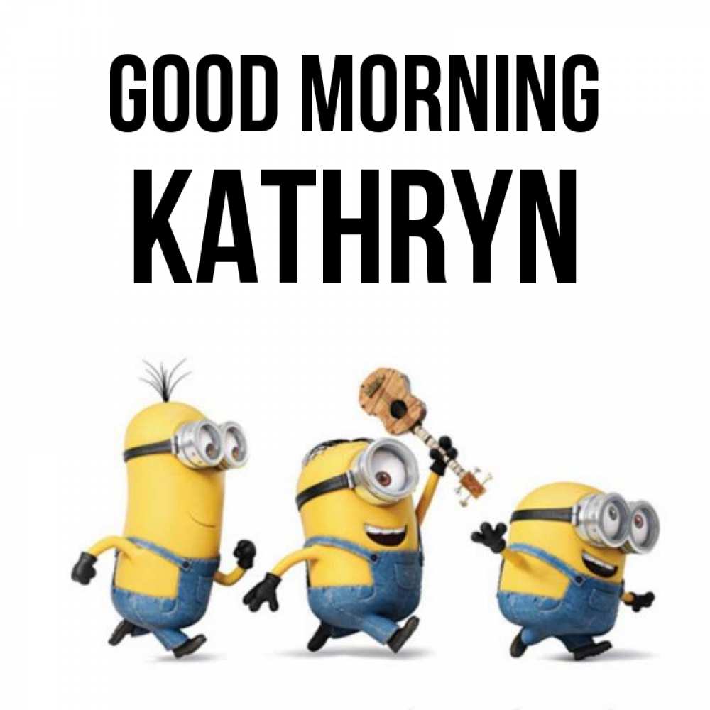 Greetings card с именем, Kathryn Good morning миньоны и прекрасное утро Greetings with text for free download 