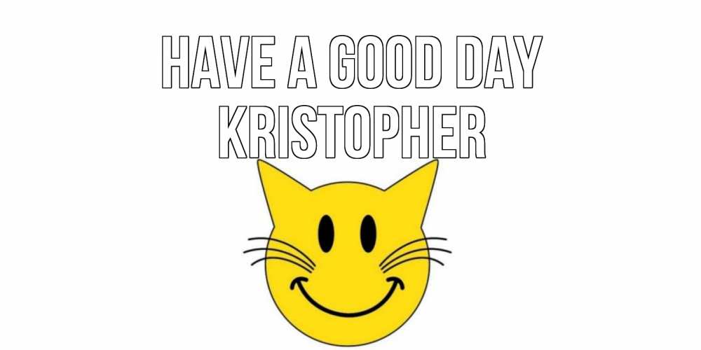 Greetings card с именем, Kristopher Have a good day открытка с котом Greetings with text for free download 