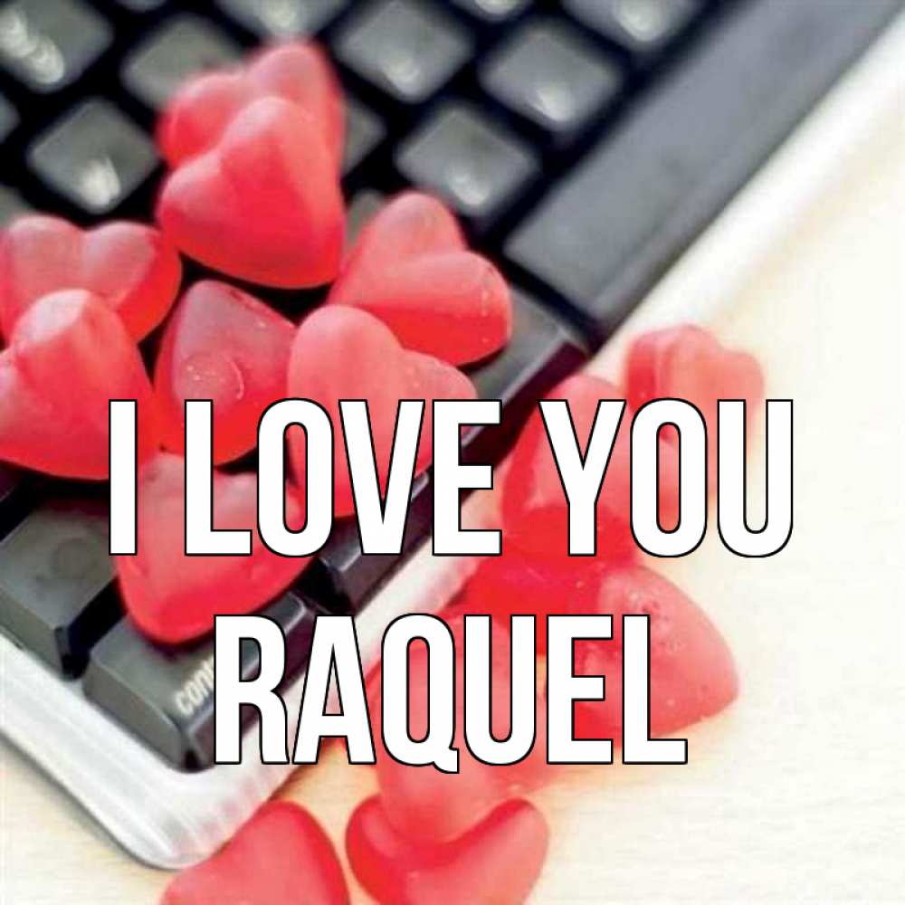 Greetings card с именем, Raquel I love you конфеты в виде сердец Greetings with text for free download 