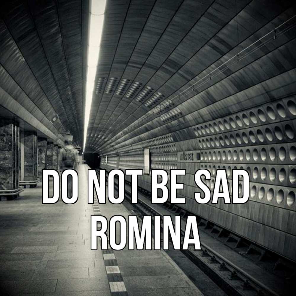 Greetings card с именем, Romina Do not be sad пустая станция метро Greetings with text for free download 