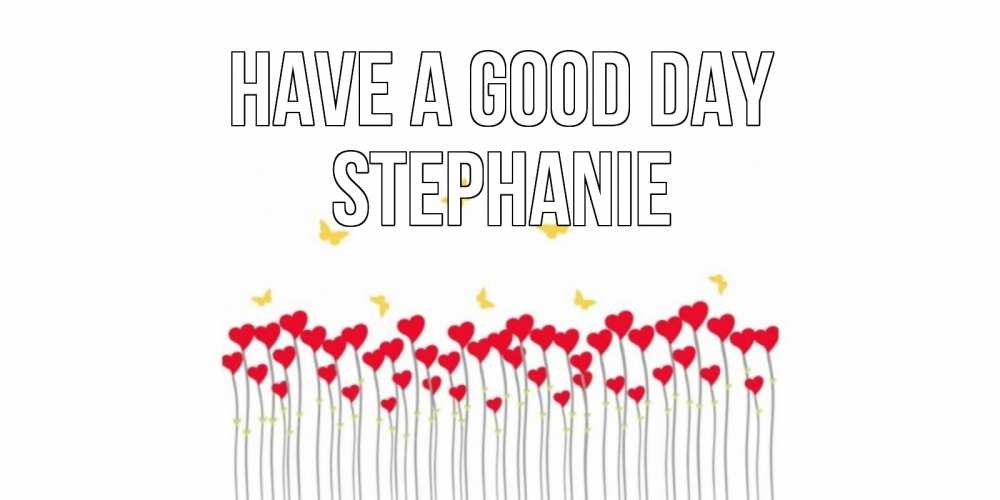 Greetings card с именем, Stephanie Have a good day открытка отличного дня с сердечками Greetings with text for free download 