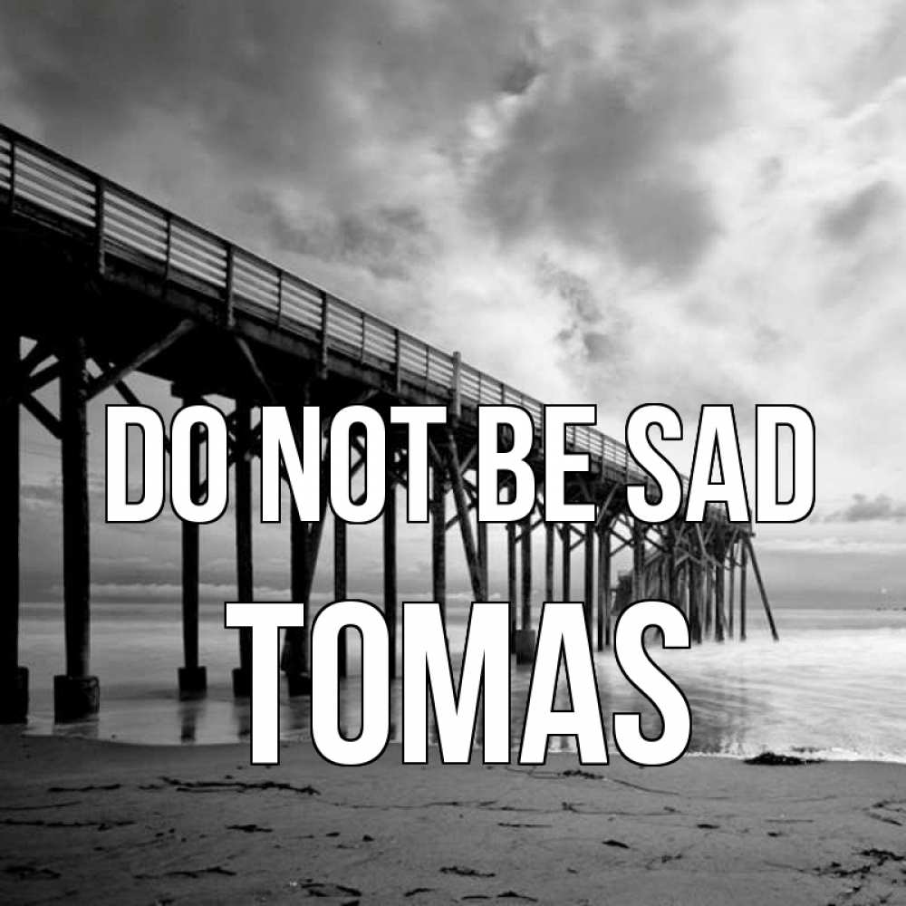 Greetings card с именем, Tomas Do not be sad вода и пляж под мостом Greetings with text for free download 