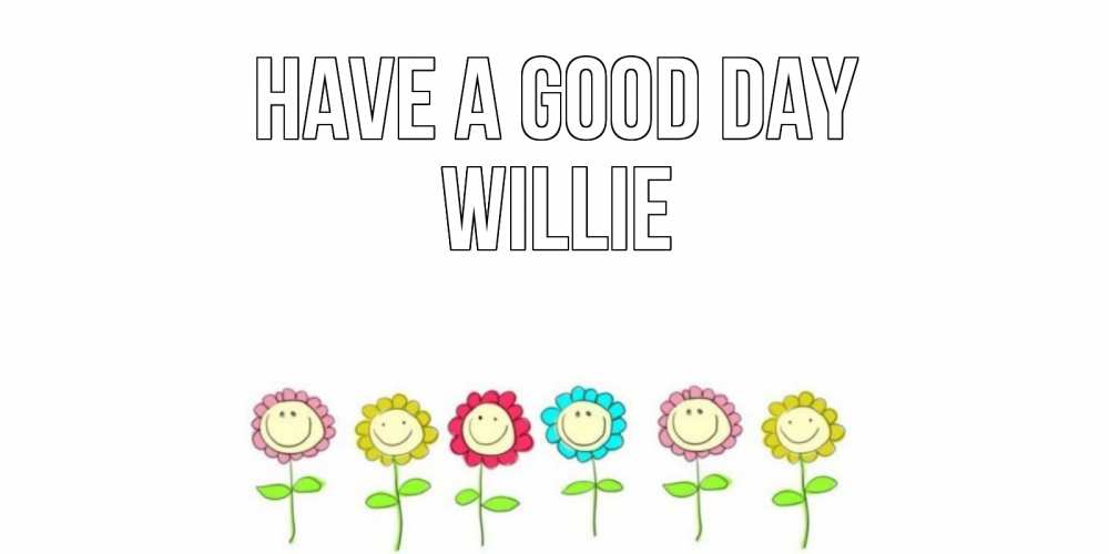 Greetings card с именем, Willie Have a good day открытка на каждый день позитивного дня Greetings with text for free download 