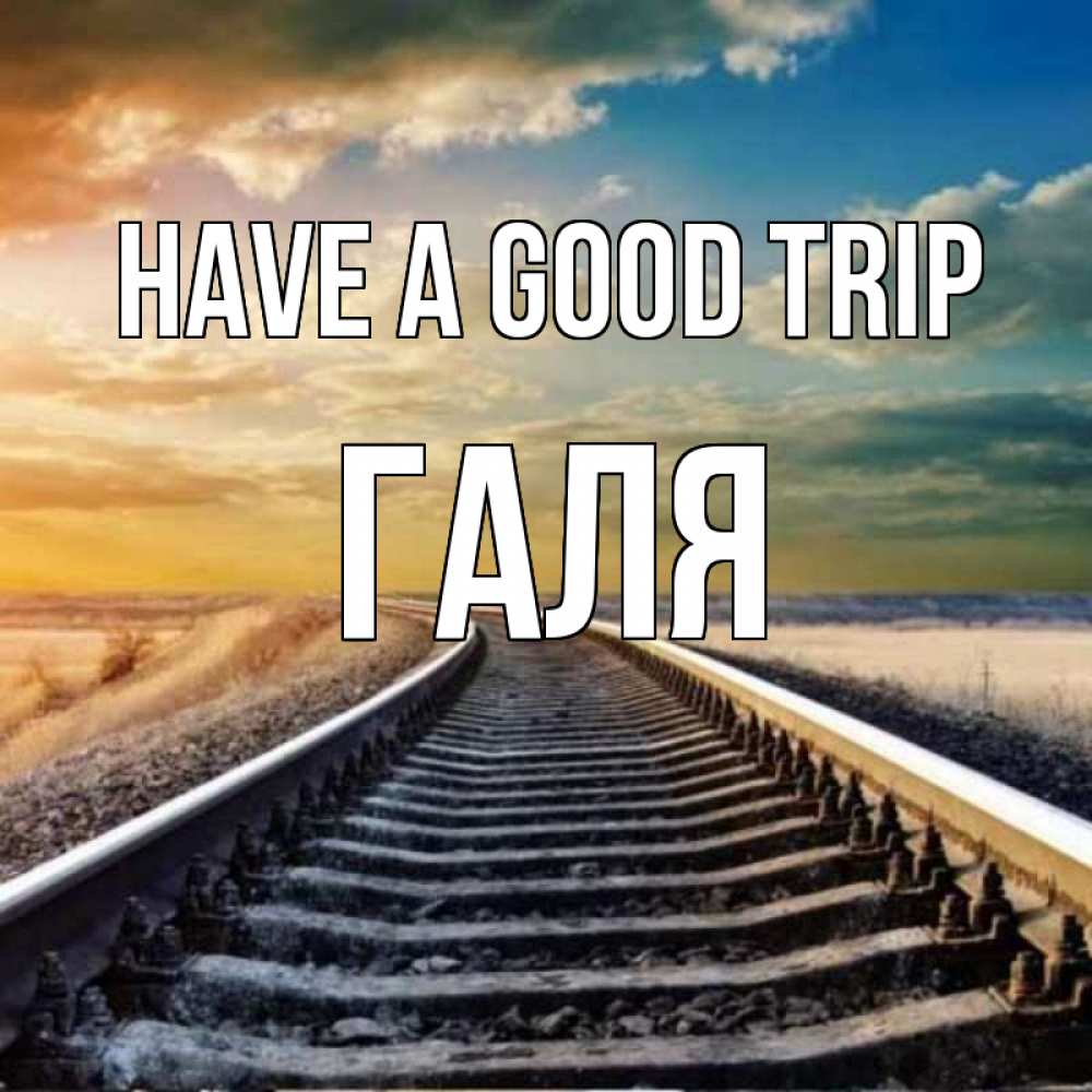 Greetings card с именем, Галя Have a good trip рельсы уходящие в даль Greetings with text for free download 