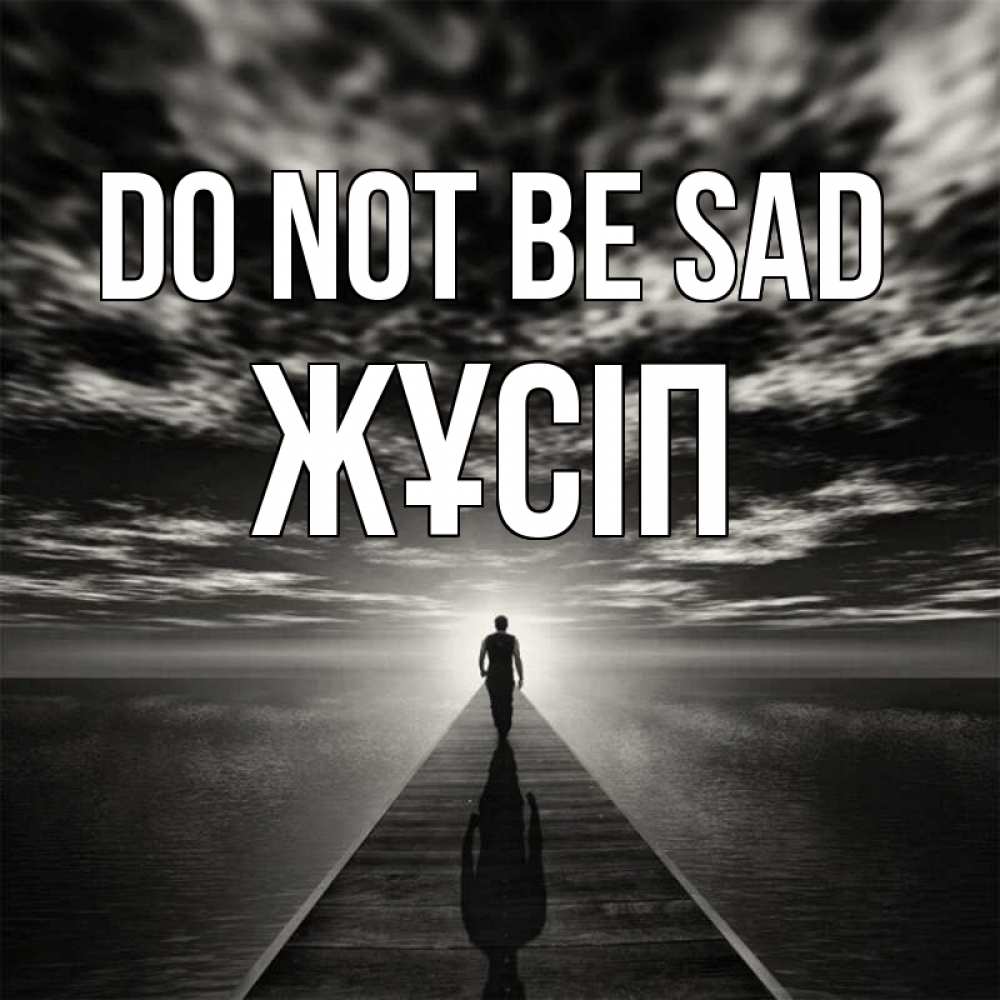 Greetings card с именем, Жұсіп Do not be sad человек Greetings with text for free download 