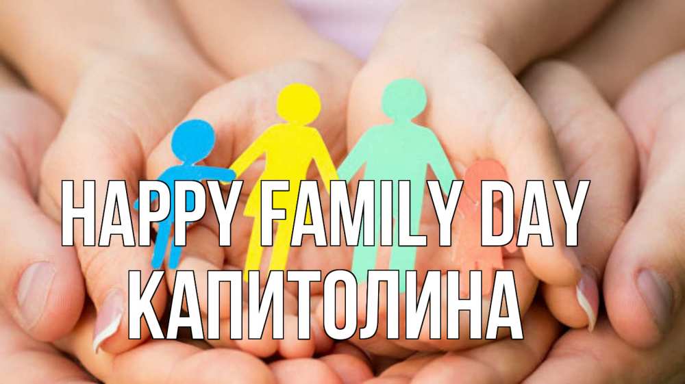 Greetings card с именем, Капитолина happy family day Руки, бумага, семья Greetings with text for free download 