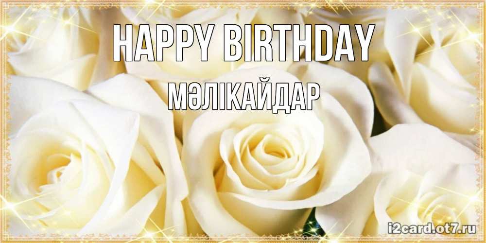 Greetings card с именем, МӘЛІКАЙДАР Happy Birthday розочки белого цвета на открытке Greetings with text for free download 