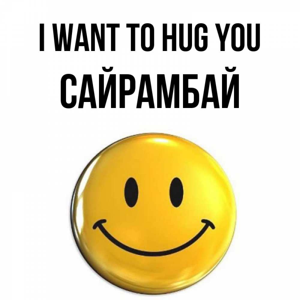 Greetings card с именем, САЙРАМБАЙ I want to hug you открытки которые можно подписывать онлайн по своему усмотрению бесплатно Greetings with text for free download 