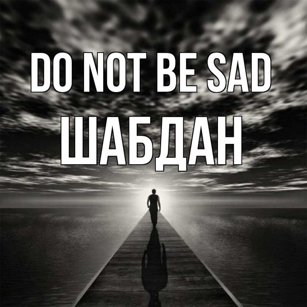 Greetings card с именем, ШАБДАН Do not be sad человек Greetings with text for free download 