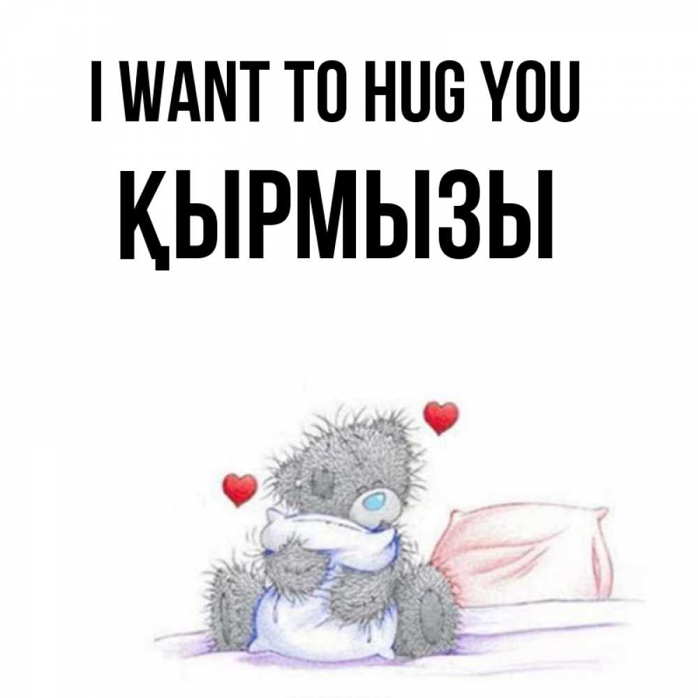 Greetings card с именем, ҚЫРМЫЗЫ I want to hug you сердечки мишка Тедди и кроватка Greetings with text for free download 