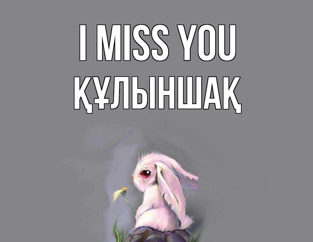 Greetings card с именем, ҚҰЛЫНШАҚ I miss you заяц Greetings with text for free download 
