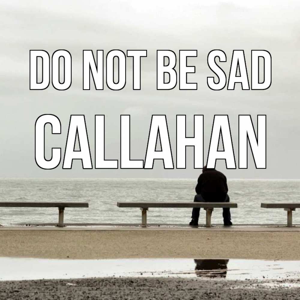Greetings card с именем, Callahan Do not be sad вода Greetings with text for free download 