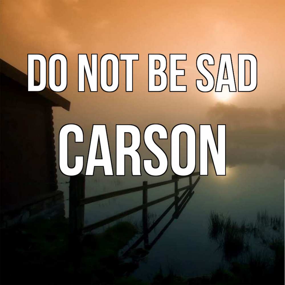 Greetings card с именем, Carson Do not be sad дом у озера Greetings with text for free download 