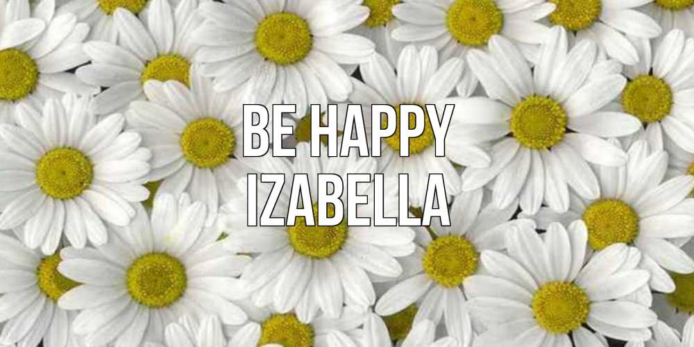 Greetings card с именем, Izabella Be happy поляна ромашек Greetings with text for free download 