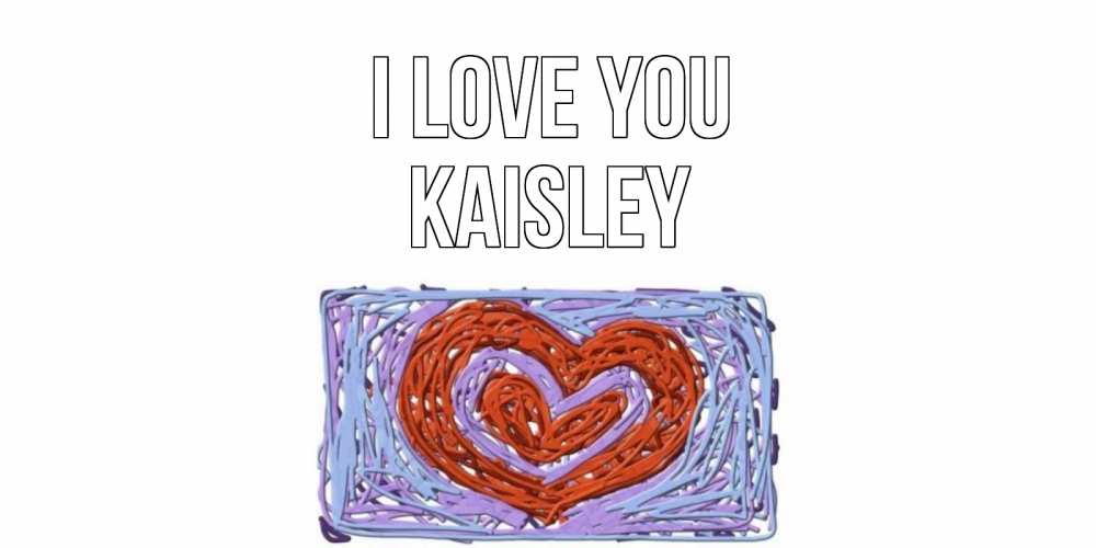 Greetings card с именем, Kaisley I love you сердце Greetings with text for free download 