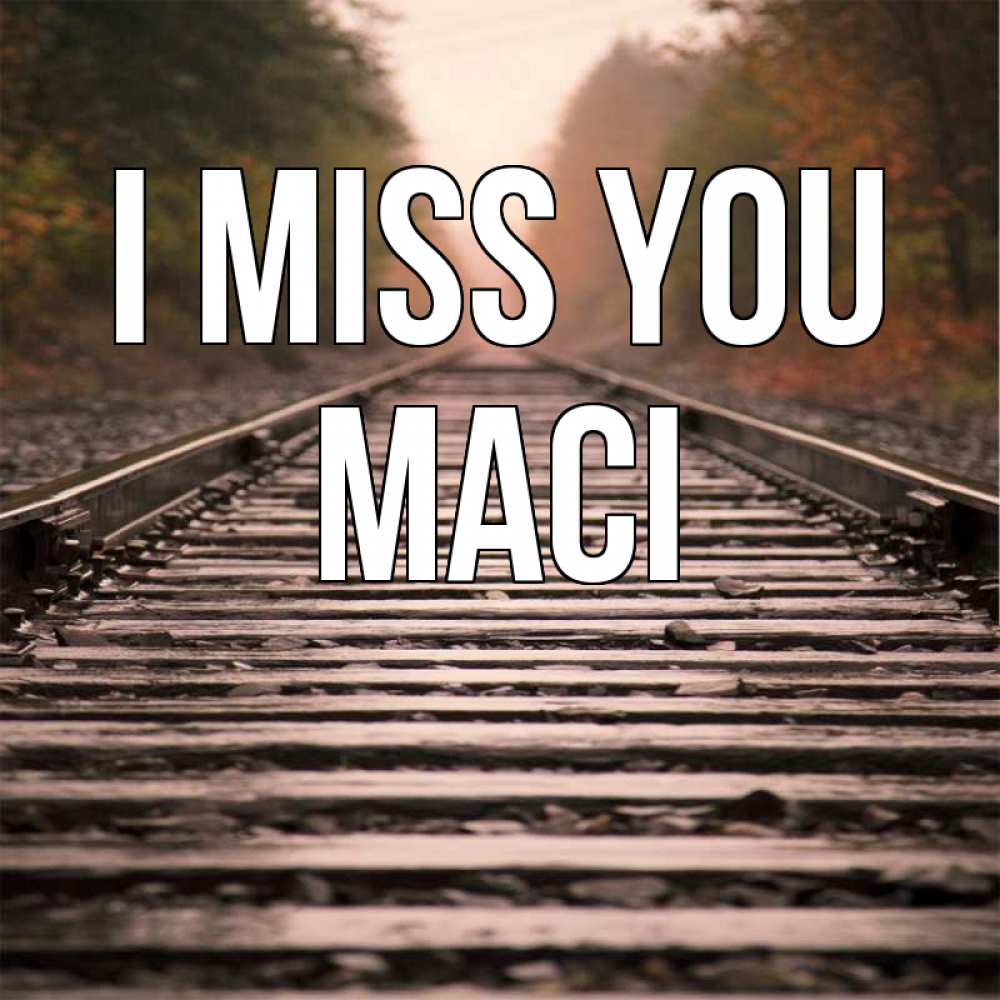 Greetings card с именем, Maci I miss you приезжай Greetings with text for free download 