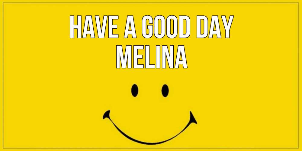 Greetings card с именем, Melina Have a good day улыбка Greetings with text for free download 