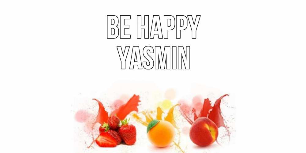 Greetings card с именем, Yasmin Be happy фрукты, сок Greetings with text for free download 