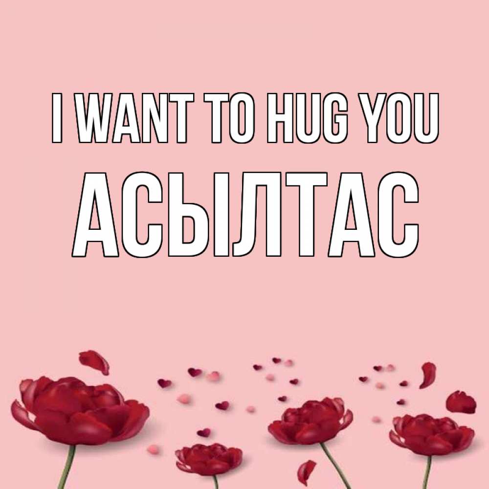 Greetings card с именем, АСЫЛТАС I want to hug you бесплатно Greetings with text for free download 